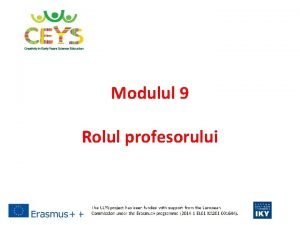 Modulul 9 Rolul profesorului Introducere la proiectul CEYS