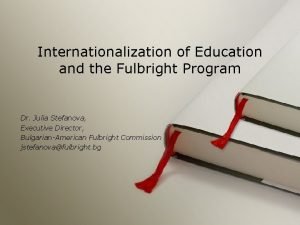 Internationalization of Education and the Fulbright Program Dr