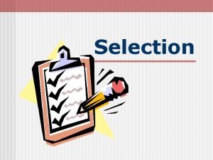 Selection Selection Learning Objectives Explain the Selection Process