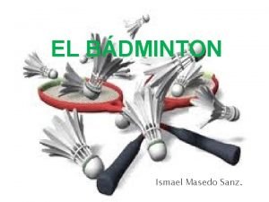 EL BDMINTON Ismael Masedo Sanz HISTORIA Los juegos