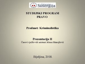 STUDIJSKI PROGRAM PRAVO Predmet Kriminalistika Prezentacija II asovi