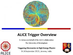 ALICE Trigger Overview R Lietava on behalf of