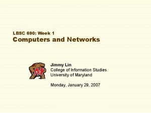 LBSC 690 Week 1 Computers and Networks Jimmy
