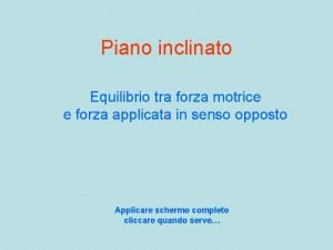 Piano inclinato Equilibrio tra forza motrice e forza