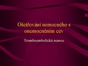 Oetovn nemocnho s onemocnnm cv Tromboembolick nemoc Charakteristika