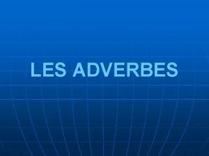 LES ADVERBES DEFINITION Ladverbe est un mot habituellement