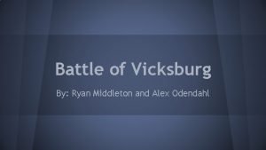 Battle of Vicksburg By Ryan Middleton and Alex