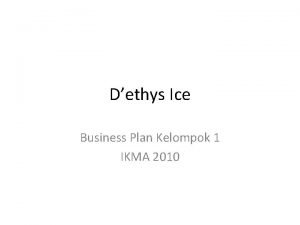 Dethys Ice Business Plan Kelompok 1 IKMA 2010