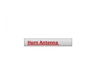 Horn Antenna Horn Antenna The horn is widely