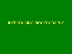 INTRODUCING BIOGEOGRAPHY Ecology oikos home that which is