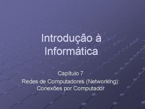 Introduo Informtica Captulo 7 Redes de Computadores Networking