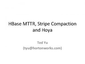 HBase MTTR Stripe Compaction and Hoya Ted Yu