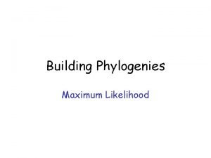 Building Phylogenies Maximum Likelihood Methods Distancebased Parsimony Maximum