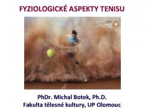 FYZIOLOGICK ASPEKTY TENISU Ph Dr Michal Botek Ph