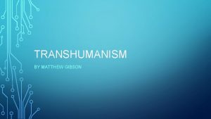 TRANSHUMANISM BY MATTHEW GIBSON WHAT IS TRANSHUMANISM Transhumanism