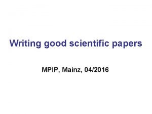 Writing good scientific papers MPIP Mainz 042016 Outline