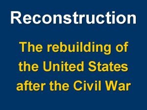 Reconstruction The rebuilding of the United States after