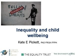 Inequality and child wellbeing Kate E Pickett Ph