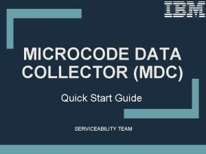 MICROCODE DATA COLLECTOR MDC Quick Start Guide SERVICEABILITY