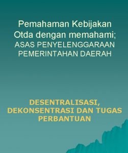 Pemahaman Kebijakan Otda dengan memahami ASAS PENYELENGGARAAN PEMERINTAHAN