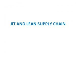 JIT AND LEAN SUPPLY CHAIN JIT is a