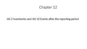 Chapter 12 IAS 2 Inventories and IAS 10