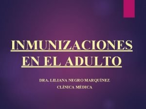 INMUNIZACIONES EN EL ADULTO DRA LILIANA NEGRO MARQUNEZ