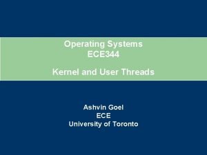 Operating Systems ECE 344 Kernel and User Threads