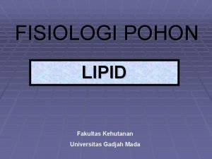 FISIOLOGI POHON LIPID Fakultas Kehutanan Universitas Gadjah Mada