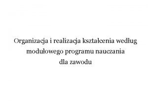 Organizacja i realizacja ksztacenia wedug moduowego programu nauczania