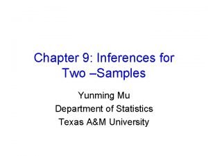 Chapter 9 Inferences for Two Samples Yunming Mu