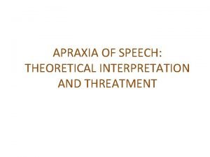APRAXIA OF SPEECH THEORETICAL INTERPRETATION AND THREATMENT DEFINITION