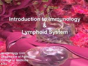 Introduction to Immunology Lymphoid System Immunology Unit Department