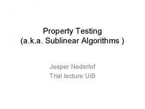 Property Testing a k a Sublinear Algorithms Jesper