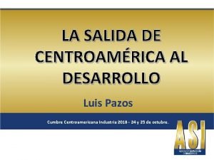 LA SALIDA DE CENTROAMRICA AL DESARROLLO Luis Pazos