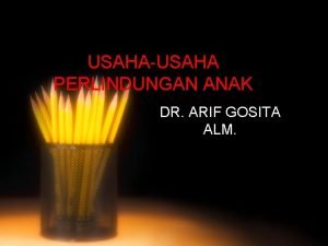 USAHAUSAHA PERLINDUNGAN ANAK DR ARIF GOSITA ALM USAHAUSAHA