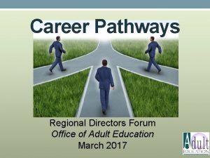 Career Pathways Regional Directors Forum Office of Adult