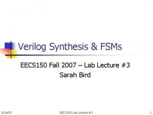 Verilog Synthesis FSMs EECS 150 Fall 2007 Lab