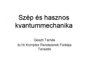 Szp s hasznos kvantummechanika Geszti Tams ELTE Komplex