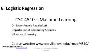 6 Logistic Regression CSC 4510 Machine Learning Dr