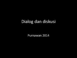 Dialog dan diskusi Purnawan 2014 Motto Tidak ada