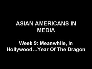ASIAN AMERICANS IN MEDIA Week 9 Meanwhile in