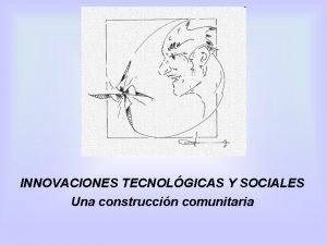 INNOVACIONES TECNOLGICAS Y SOCIALES Una construccin comunitaria NUESTRA