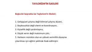 TAYLORZMN LKELER Baka bir kaynakta ise Taylorizmin ilkeleri