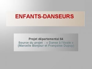 ENFANTSDANSEURS Projet dpartemental 64 Source du projet Danse