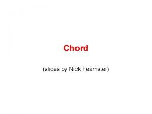 Chord slides by Nick Feamster Chord Overview What