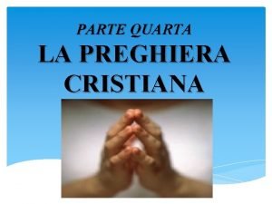 PARTE QUARTA LA PREGHIERA CRISTIANA Che cos la