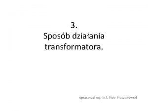 3 Sposb dziaania transformatora opracowa mgr in Piotr