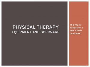 PHYSICAL THERAPY EQUIPMENT AND SOFTWARE The must haves