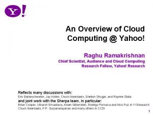 An Overview of Cloud Computing Yahoo Raghu Ramakrishnan